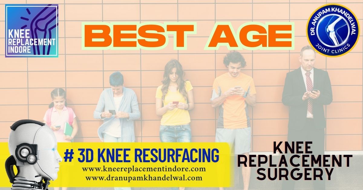 best age knee replacement - dr anupam khandelwal